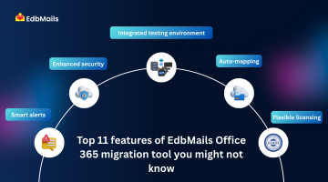 Top 11 features of EdbMails Office 365 migration tool you might not know1
