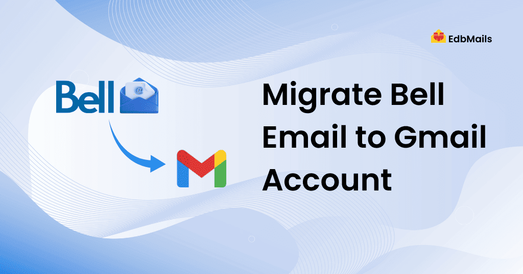 Migrate Bell Email to Gmail Account – Quick & Complete Guide